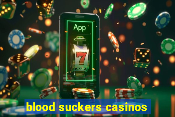 blood suckers casinos